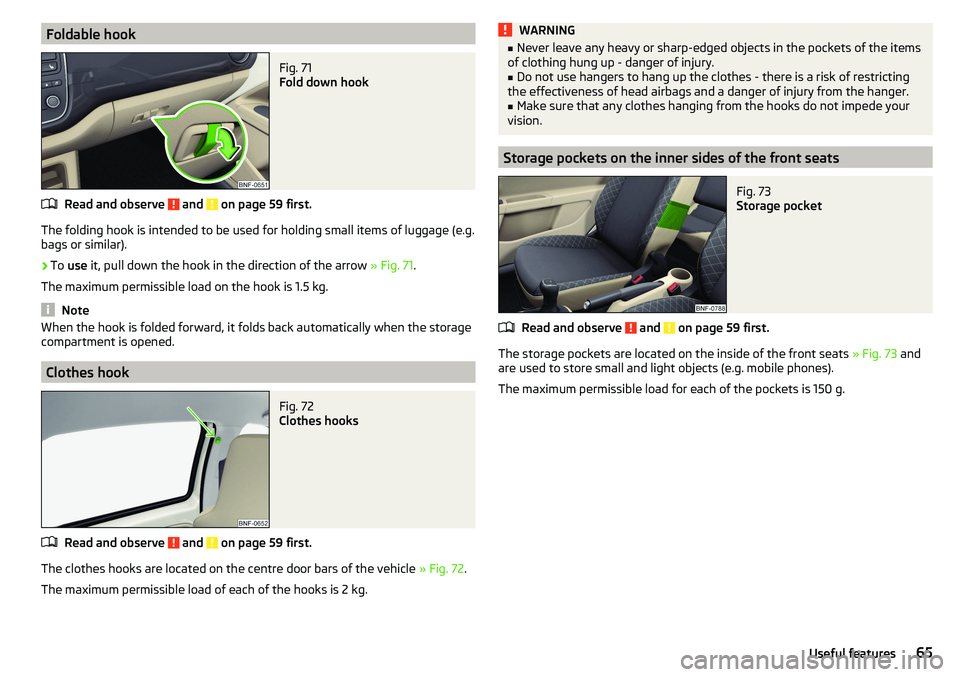 SKODA CITIGO 2017 Repair Manual Foldable hookFig. 71
Fold down hook
Read and observe and on page 59 first.
The folding hook is intended to be used for holding small items of luggage (e.g.
bags or similar).
›
To use it, pull d SKODA CITIGO 2017 Repair Manual Foldable hookFig. 71
Fold down hook
Read and observe and on page 59 first.
The folding hook is intended to be used for holding small items of luggage (e.g.
bags or similar).
›
To use it, pull d