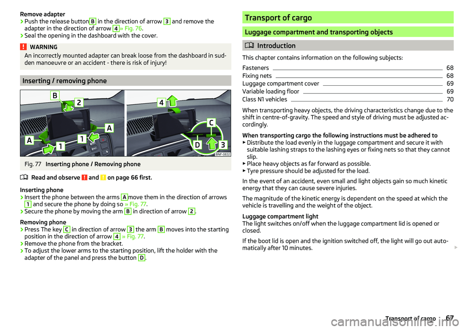 SKODA CITIGO 2017 Repair Manual Remove adapter›Push the release buttonB in the direction of arrow 3 and remove the
adapter in the direction of arrow 4
» Fig. 76 .
›
Seal the opening in the dashboard with the cover.
WARNINGAn in SKODA CITIGO 2017 Repair Manual Remove adapter›Push the release buttonB in the direction of arrow 3 and remove the
adapter in the direction of arrow 4
» Fig. 76 .
›
Seal the opening in the dashboard with the cover.
WARNINGAn in