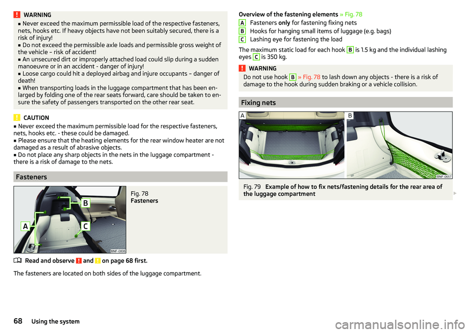 SKODA CITIGO 2017 Repair Manual WARNINGâ– Never exceed the maximum permissible load of the respective fasteners,
nets, hooks etc. If heavy objects have not been suitably secured, there is a
risk of injury!â–
Do not exceed the permi SKODA CITIGO 2017 Repair Manual WARNINGâ– Never exceed the maximum permissible load of the respective fasteners,
nets, hooks etc. If heavy objects have not been suitably secured, there is a
risk of injury!â–
Do not exceed the permi