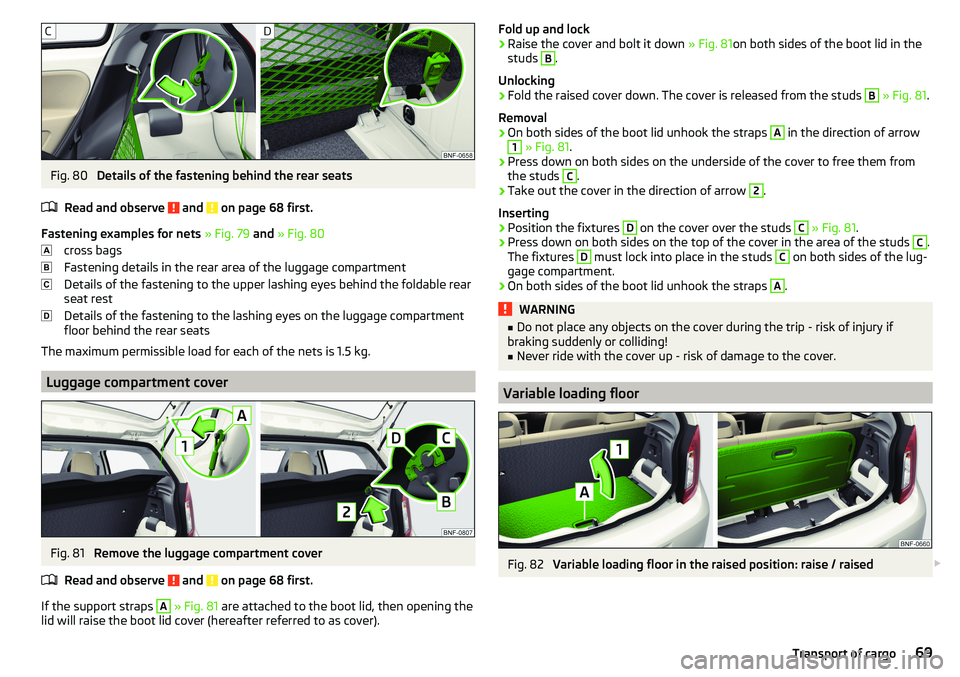 SKODA CITIGO 2017 Manual PDF Fig. 80
Details of the fastening behind the rear seats
Read and observe
and on page 68 first.
Fastening examples for nets » Fig. 79 and » Fig. 80
cross bags
Fastening details in the rear area SKODA CITIGO 2017 Manual PDF Fig. 80
Details of the fastening behind the rear seats
Read and observe
and on page 68 first.
Fastening examples for nets » Fig. 79 and » Fig. 80
cross bags
Fastening details in the rear area