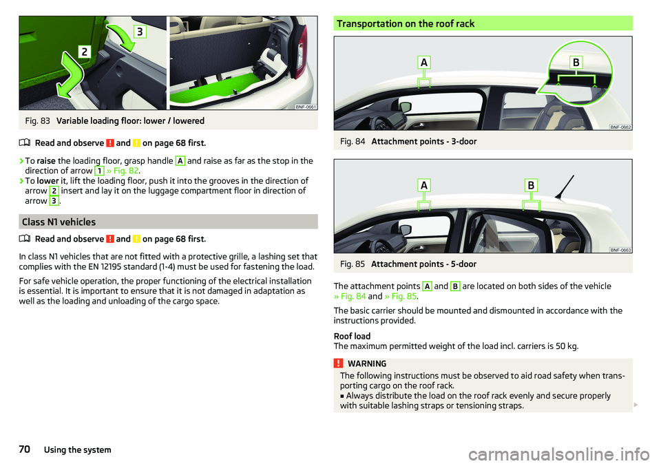 SKODA CITIGO 2017 Manual PDF Fig. 83
Variable loading floor: lower / lowered
Read and observe
and on page 68 first.
›
To raise the loading floor, grasp handle
A
and raise as far as the stop in the
direction of arrow
1
SKODA CITIGO 2017 Manual PDF Fig. 83
Variable loading floor: lower / lowered
Read and observe
and on page 68 first.
›
To raise the loading floor, grasp handle
A
and raise as far as the stop in the
direction of arrow
1