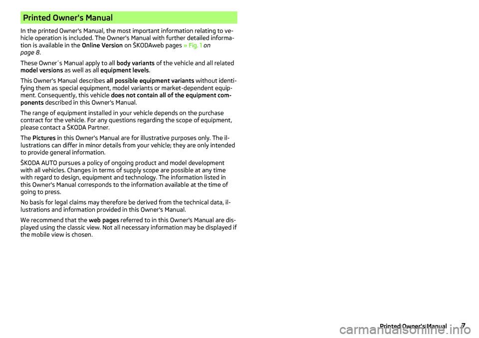 SKODA CITIGO 2017 Owners Manual Printed Owner's Manual
In the printed Owner's Manual, the most important information relating to ve-
hicle operation is included. The Owner's Manual with further detailed informa- tion is SKODA CITIGO 2017 Owners Manual Printed Owner's Manual
In the printed Owner's Manual, the most important information relating to ve-
hicle operation is included. The Owner's Manual with further detailed informa- tion is