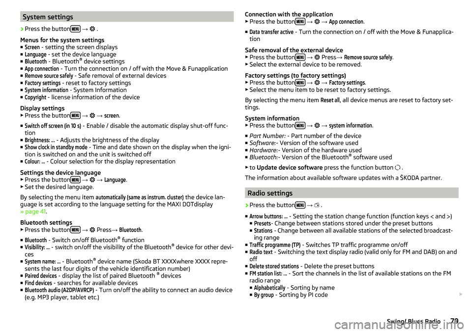 SKODA CITIGO 2017 Manual Online System settings›
Press the button
→
.
Menus for the system settings ■
Screen
- setting the screen displays
■
Language
- set the device language
■
Bluetooth
- Bluetooth SKODA CITIGO 2017 Manual Online System settings›
Press the button
→
.
Menus for the system settings ■
Screen
- setting the screen displays
■
Language
- set the device language
■
Bluetooth
- Bluetooth