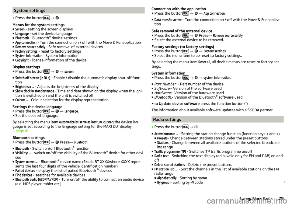 SKODA CITIGO 2017  Owners Manual System settings›
Press the button 
→  
 .
Menus for the system settings ■
Screen
 - setting the screen displays
■
Language
 - set the device language
■
Bluetooth
 - Bluetooth 