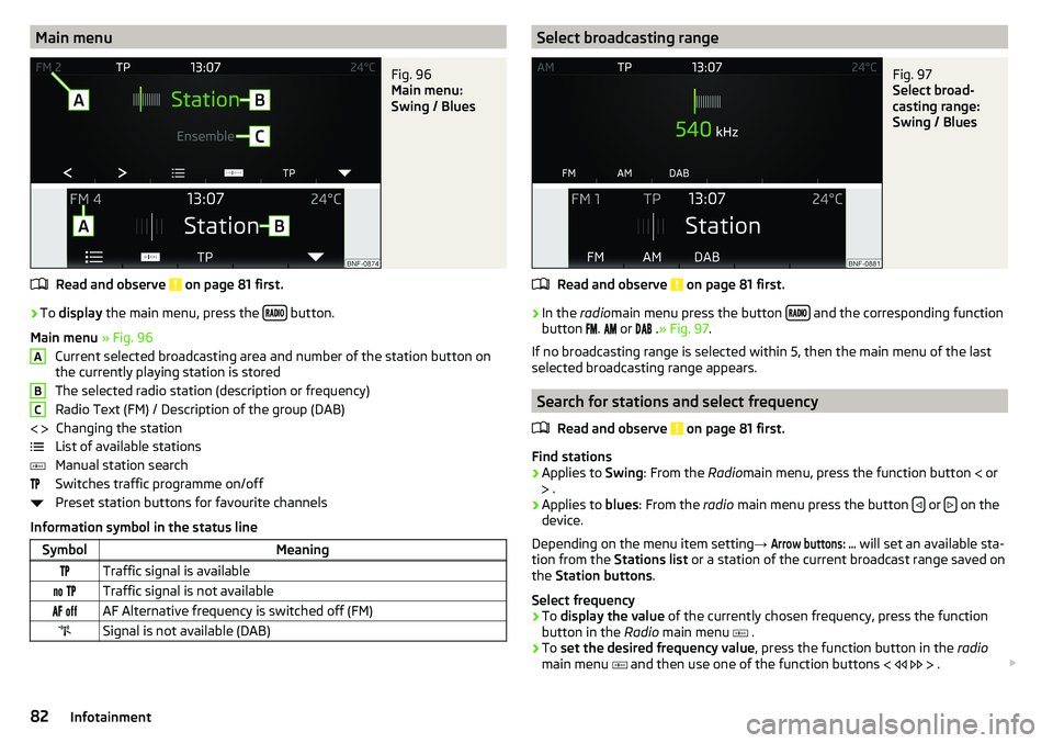 SKODA CITIGO 2017 Manual Online Main menuFig. 96
Main menu:
Swing / Blues
Read and observe on page 81 first.
›
To display the main menu, press the button.
Main menu » Fig. 96
Current selected broadcasting ar SKODA CITIGO 2017 Manual Online Main menuFig. 96
Main menu:
Swing / Blues
Read and observe on page 81 first.
›
To display the main menu, press the button.
Main menu » Fig. 96
Current selected broadcasting ar