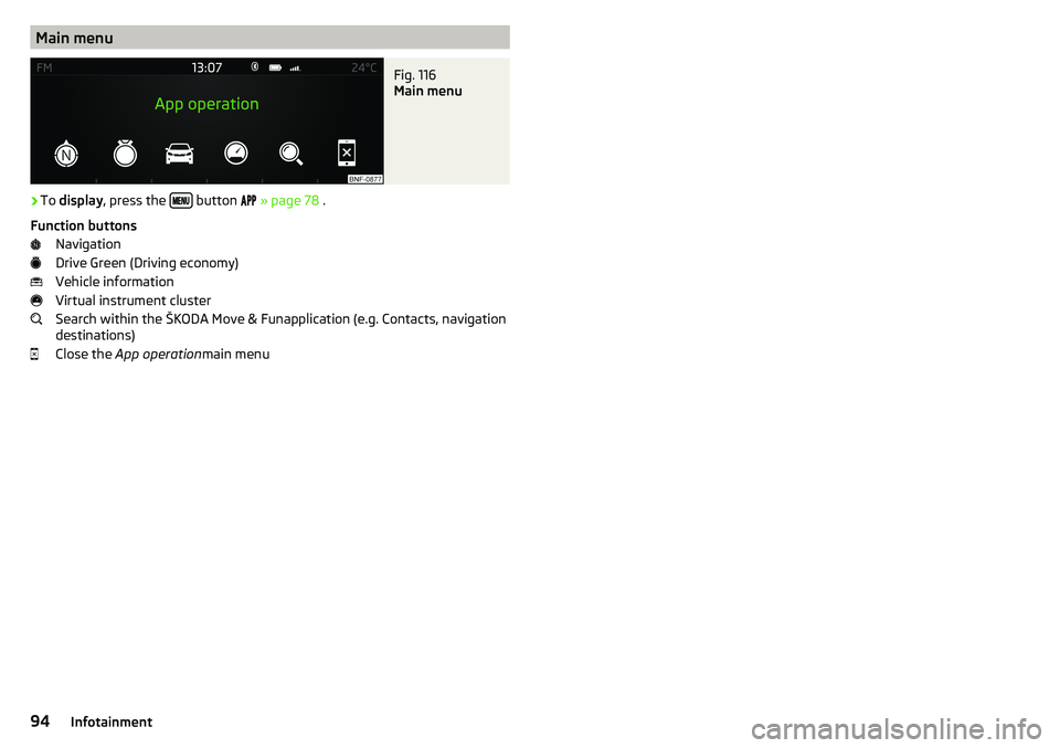 SKODA CITIGO 2017  Owners Manual Main menuFig. 116 
Main menu
›
To display , press the   button 
 
» page 78  .
Function buttons Navigation
Drive Green (Driving economy)
Vehicle information
Virtual instrument 