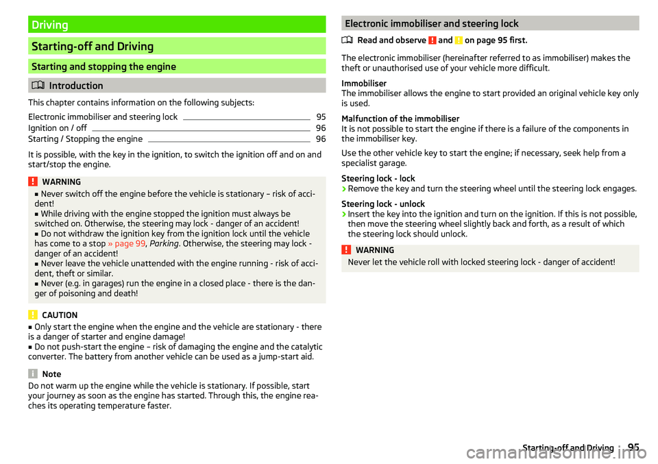 SKODA CITIGO 2017  Owners Manual Driving
Starting-off and Driving
Starting and stopping the engine
Introduction
This chapter contains information on the following subjects:
Electronic immobiliser and steering lock
95
Ignition on /