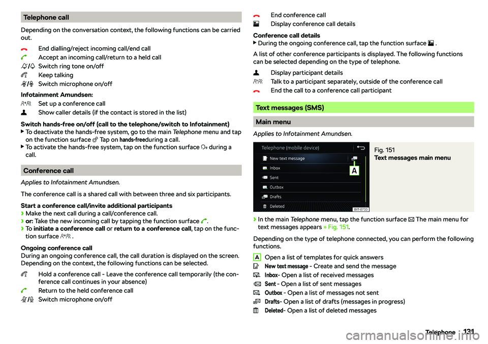 SKODA RAPID SPACEBACK 2019  Owners Manual Telephone call
Depending on the conversation context, the following functions can be carried out.
End dialling/reject incoming call/end call
Accept an incoming call/return to a held call
Switch ring t