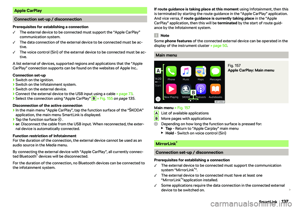 SKODA RAPID SPACEBACK 2019  Owners Manual Apple CarPlay
Connection set-up / disconnection
Prerequisites for establishing a connection The external device to be connected must support the “Apple CarPlay”
communication system.
The data conn