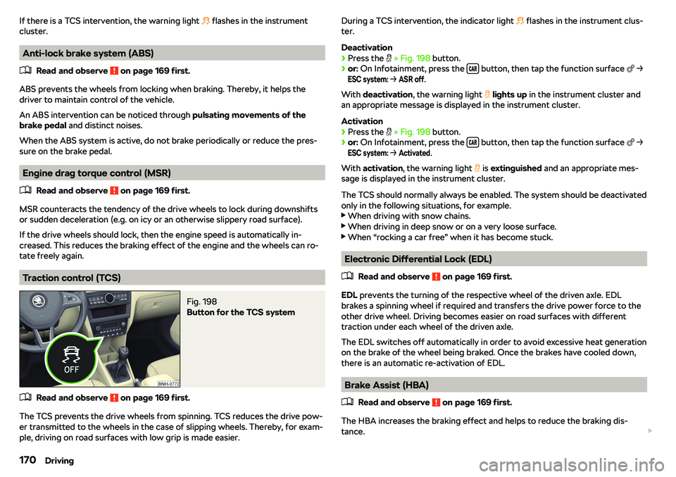 SKODA RAPID SPACEBACK 2019  Owners Manual If there is a TCS intervention, the warning light �! flashes in the instrument
cluster.
Anti-lock brake system (ABS)
�