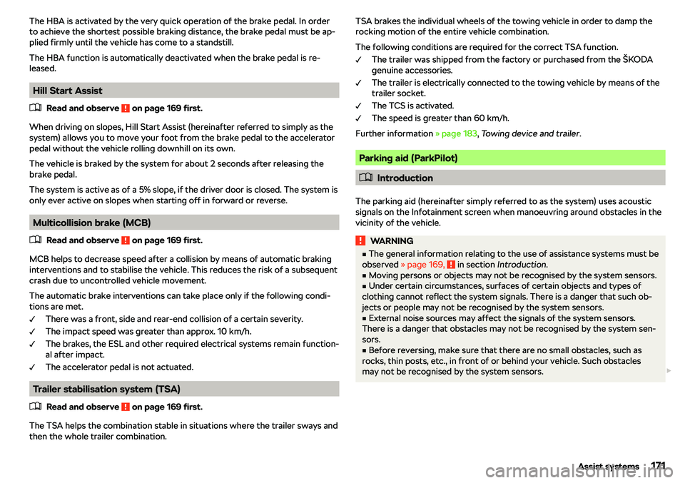 SKODA RAPID SPACEBACK 2019  Owners Manual The HBA is activated by the very quick operation of the brake pedal. In order
to achieve the shortest possible braking distance, the brake pedal must be ap-
plied firmly until the vehicle has come to 