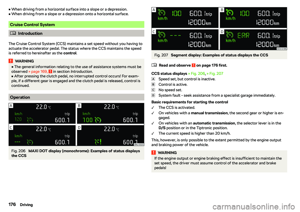 SKODA RAPID SPACEBACK 2019  Owners Manual vWhen driving from a horizontal surface into a slope or a depression.vWhen driving from a slope or a depression onto a horizontal surface.
Cruise Control System
�