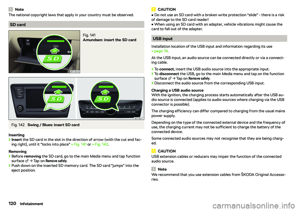 SKODA RAPID SPACEBACK 2018  Owners Manual NoteThe national copyright laws that apply in your country must be observed.
SD card
Fig. 141 
Amundsen: insert the SD card
Fig. 142 
Swing / Blues: insert SD card
Inserting
