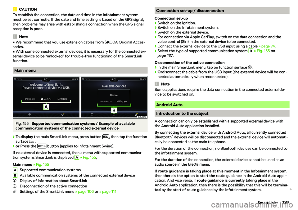 SKODA RAPID SPACEBACK 2018  Owners Manual CAUTIONTo establish the connection, the date and time in the Infotainment system
must be set correctly. If the date and time setting is based on the GPS signal,
then problems may arise with establishi