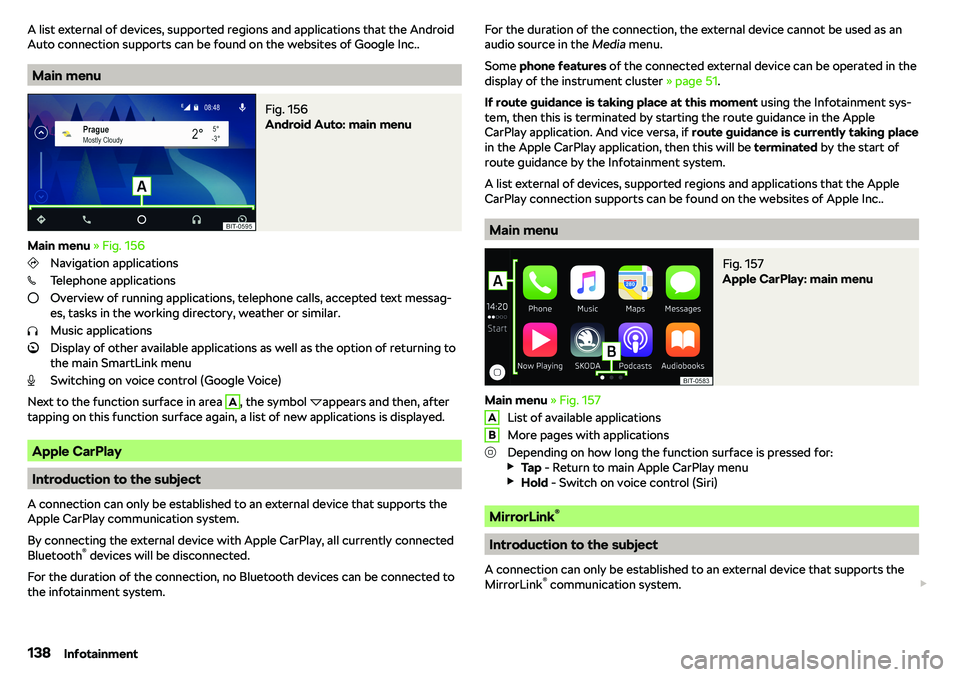 SKODA RAPID SPACEBACK 2018 Owners Manual A list external of devices, supported regions and applications that the Android
Auto connection supports can be found on the websites of Google Inc..
Main menu
Fig. 156
Android Auto: main menu
Main m SKODA RAPID SPACEBACK 2018 Owners Manual A list external of devices, supported regions and applications that the Android
Auto connection supports can be found on the websites of Google Inc..
Main menu
Fig. 156
Android Auto: main menu
Main m