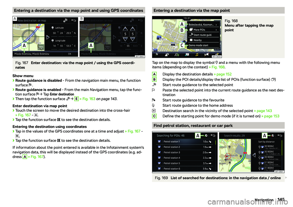 SKODA RAPID SPACEBACK 2018  Owners Manual Entering a destination via the map point and using GPS coordinatesFig. 167 
Enter destination: via the map point / using the GPS coordi-
nates
Show menu
