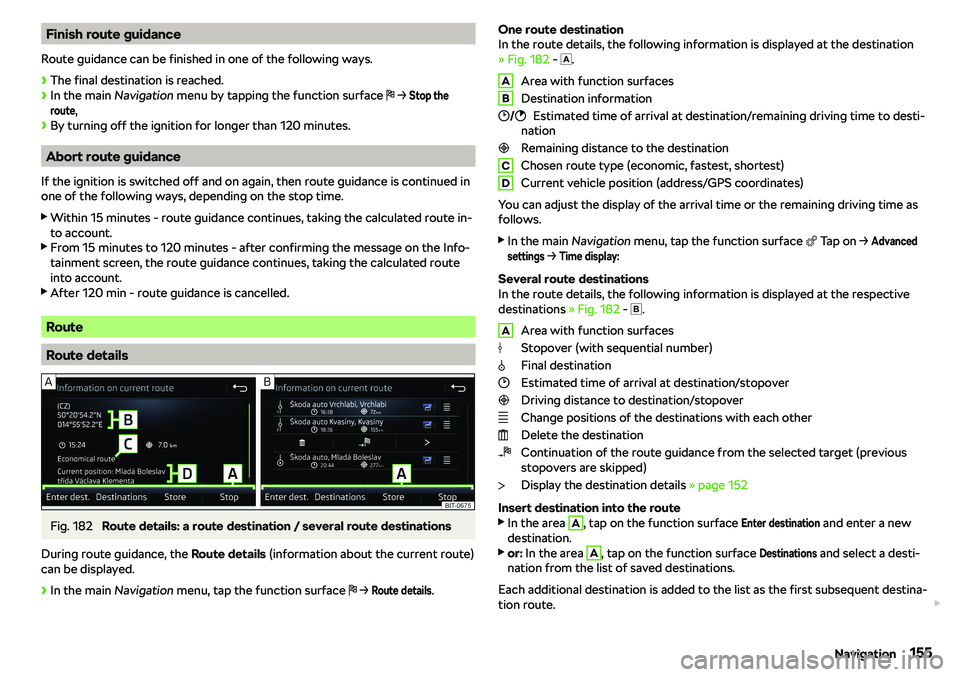 SKODA RAPID SPACEBACK 2018  Owners Manual Finish route guidance
Route guidance can be finished in one of the following ways.