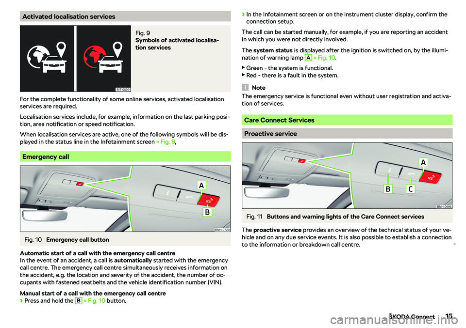 SKODA RAPID SPACEBACK 2018 User Guide Activated localisation servicesFig. 9 
Symbols of activated localisa-
tion services
For the complete functionality of some online services, activated localisation
services are required.
Localisation s