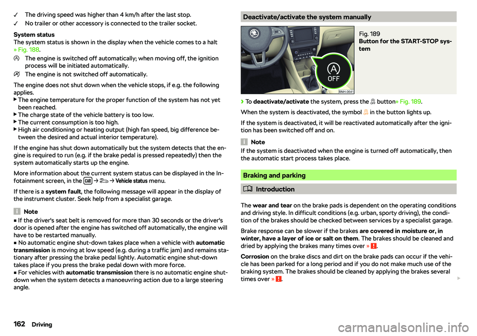 SKODA RAPID SPACEBACK 2018  Owners Manual The driving speed was higher than 4 km/h after the last stop.
No trailer or other accessory is connected to the trailer socket.
System status
The system status is shown in the display when the vehicle