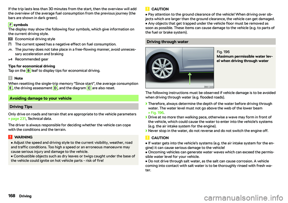 SKODA RAPID SPACEBACK 2018  Owners Manual If the trip lasts less than 30 minutes from the start, then the overview will add
the overview of the average fuel consumption from the previous journey (the
bars are shown in dark green).F
 symbols
T