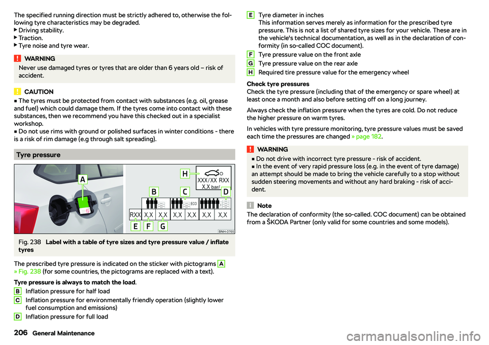 SKODA RAPID SPACEBACK 2018  Owners Manual The specified running direction must be strictly adhered to, otherwise the fol-
lowing tyre characteristics may be degraded.
