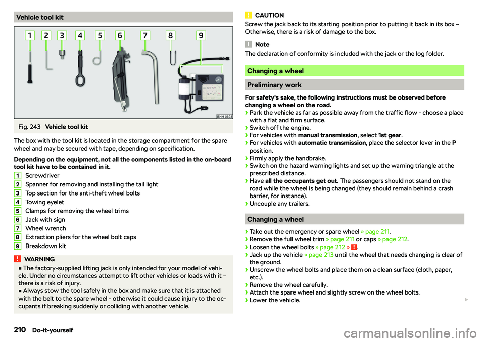 SKODA RAPID SPACEBACK 2018 Owners Manual Vehicle tool kitFig. 243
Vehicle tool kit
The box with the tool kit is located in the storage compartment for the spare
wheel and may be secured with tape, depending on specification.
Depending on th SKODA RAPID SPACEBACK 2018 Owners Manual Vehicle tool kitFig. 243
Vehicle tool kit
The box with the tool kit is located in the storage compartment for the spare
wheel and may be secured with tape, depending on specification.
Depending on th