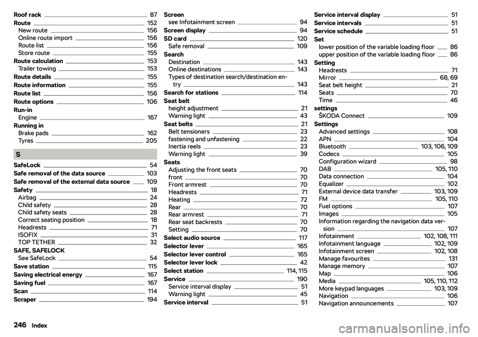 SKODA RAPID SPACEBACK 2018  Owners Manual Roof rack87
Route
152
New route156
Online route import156
Route list156
Store route155
Route calculation
153
Trailer towing153
Route details
155
Route information
155
Route list
156
Route options
106
