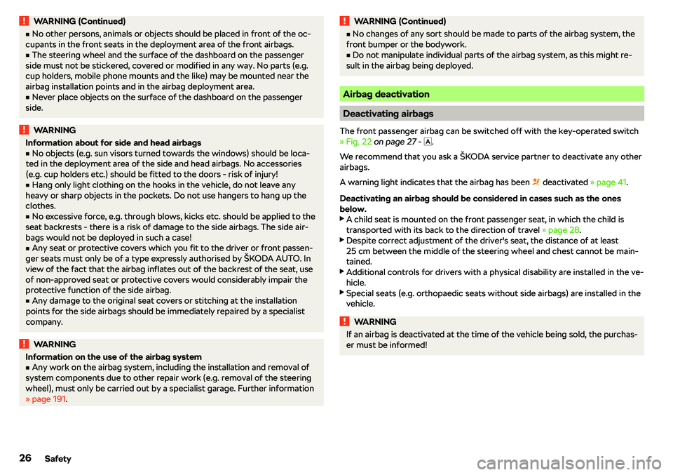 SKODA RAPID SPACEBACK 2018  Owners Manual WARNING (Continued)vNo other persons, animals or objects should be placed in front of the oc-
cupants in the front seats in the deployment area of the front airbags.v
The steering wheel and the surf