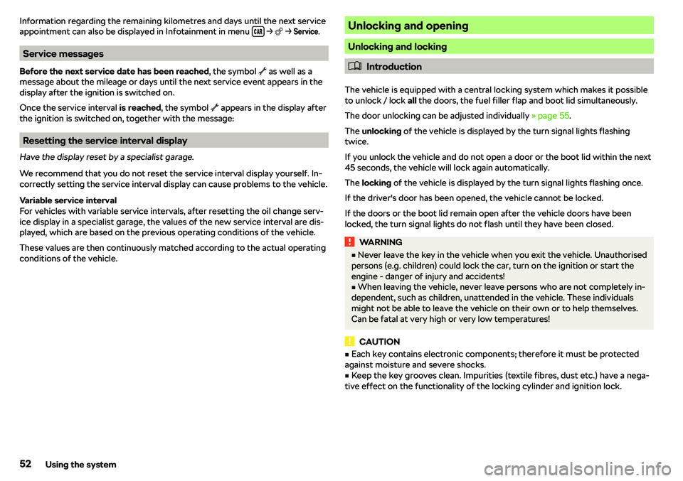 SKODA RAPID SPACEBACK 2018 Workshop Manual Information regarding the remaining kilometres and days until the next service
appointment can also be displayed in Infotainment in menu  ��� 