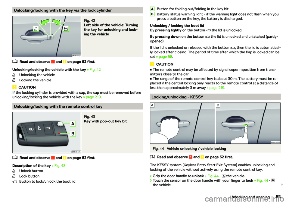 SKODA RAPID SPACEBACK 2018 Workshop Manual Unlocking/locking with the key via the lock cylinderFig. 42 
Left side of the vehicle: Turning
the key for unlocking and lock-
ing the vehicle
�