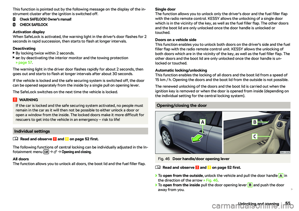 SKODA RAPID SPACEBACK 2018 Workshop Manual This function is pointed out by the following message on the display of the in-
strument cluster after the ignition is switched off.Check SAFELOCK! Owner