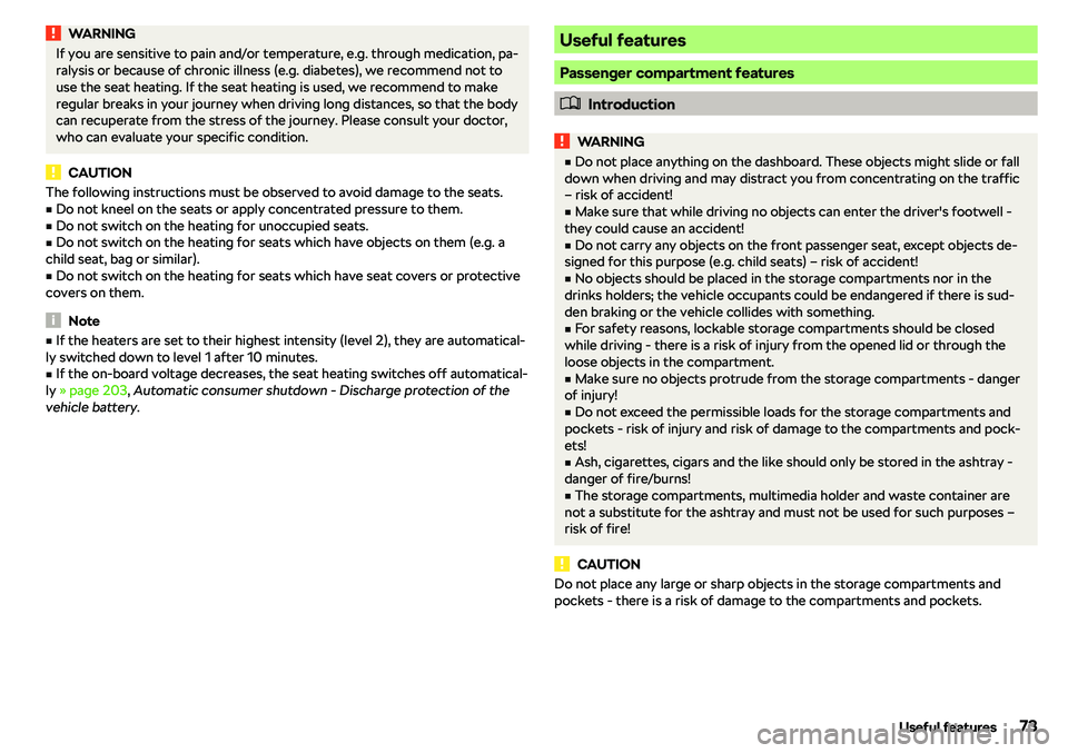 SKODA RAPID SPACEBACK 2018 Manual PDF WARNINGIf you are sensitive to pain and/or temperature, e.g. through medication, pa-
ralysis or because of chronic illness (e.g. diabetes), we recommend not to
use the seat heating. If the seat heatin