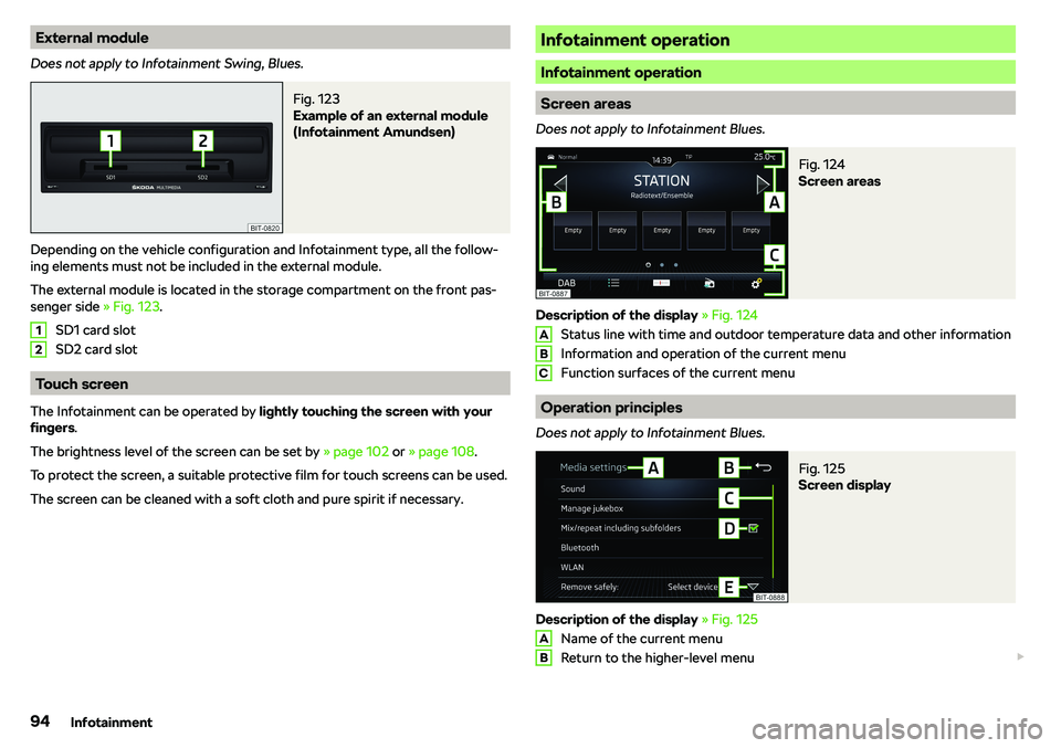 SKODA RAPID SPACEBACK 2018  Owners Manual External module
Does not apply to Infotainment Swing, Blues.Fig. 123 
Example of an external module
(Infotainment Amundsen)
Depending on the vehicle configuration and Infotainment type, all the follow
