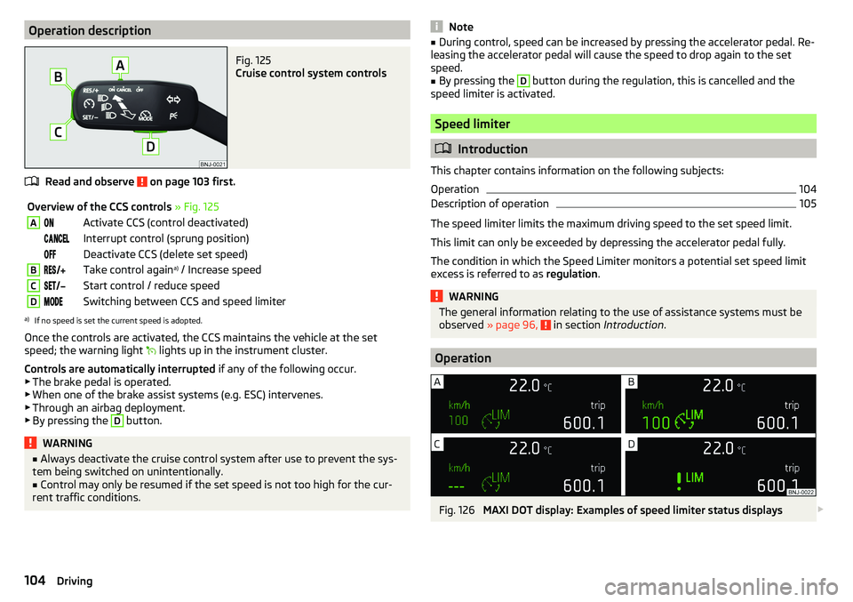 SKODA RAPID SPACEBACK 2017 Owners Manual Operation descriptionFig. 125
Cruise control system controls
Read and observe on page 103 first.
Overview of the CCS controls » Fig. 125AActivate CCS (control deactivated) I SKODA RAPID SPACEBACK 2017 Owners Manual Operation descriptionFig. 125
Cruise control system controls
Read and observe on page 103 first.
Overview of the CCS controls » Fig. 125AActivate CCS (control deactivated) I