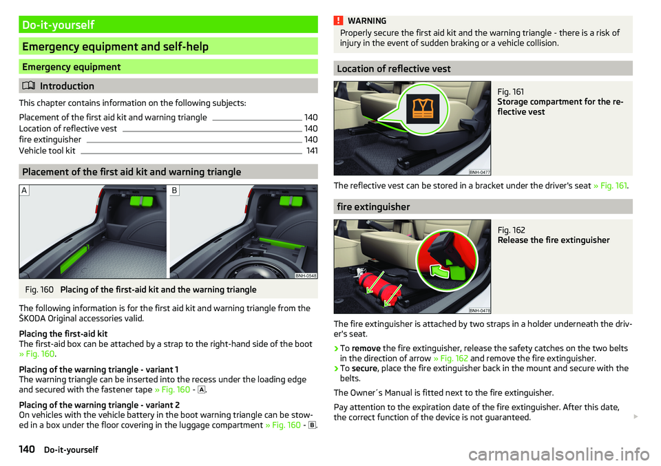 SKODA RAPID SPACEBACK 2017 Owners Manual Do-it-yourself
Emergency equipment and self-help
Emergency equipment
Introduction
This chapter contains information on the following subjects:
Placement of the first aid kit and warning triangle
14 SKODA RAPID SPACEBACK 2017 Owners Manual Do-it-yourself
Emergency equipment and self-help
Emergency equipment
Introduction
This chapter contains information on the following subjects:
Placement of the first aid kit and warning triangle
14