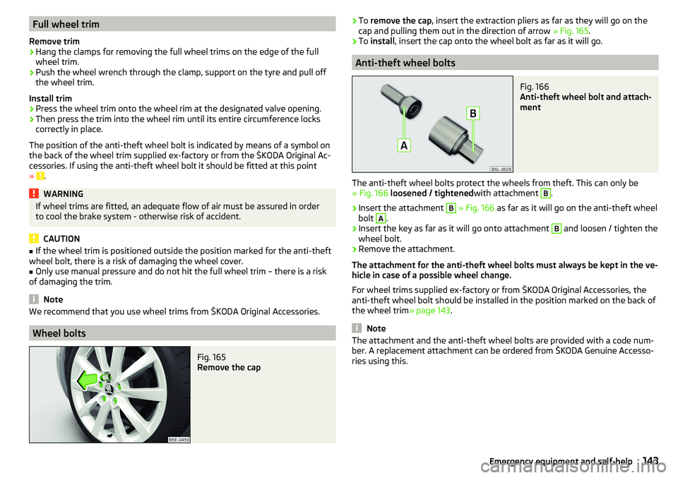 SKODA RAPID SPACEBACK 2017 Owners Guide Full wheel trim
Remove trim›
Hang the clamps for removing the full wheel trims on the edge of the full
wheel trim.
›
Push the wheel wrench through the clamp, support on the tyre and pull off
the w SKODA RAPID SPACEBACK 2017 Owners Guide Full wheel trim
Remove trim›
Hang the clamps for removing the full wheel trims on the edge of the full
wheel trim.
›
Push the wheel wrench through the clamp, support on the tyre and pull off
the w