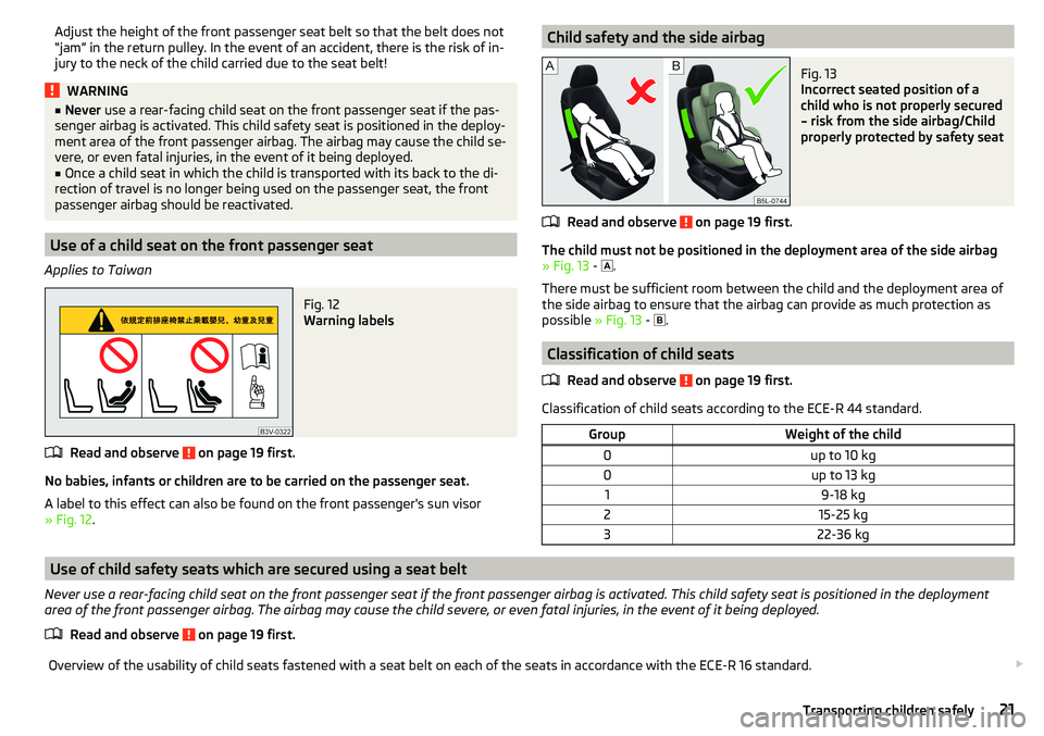 SKODA RAPID SPACEBACK 2017 Owners Manual Adjust the height of the front passenger seat belt so that the belt does not
“jam” in the return pulley. In the event of an accident, there is the risk of in-
jury to the neck of the child carried SKODA RAPID SPACEBACK 2017 Owners Manual Adjust the height of the front passenger seat belt so that the belt does not
“jam” in the return pulley. In the event of an accident, there is the risk of in-
jury to the neck of the child carried