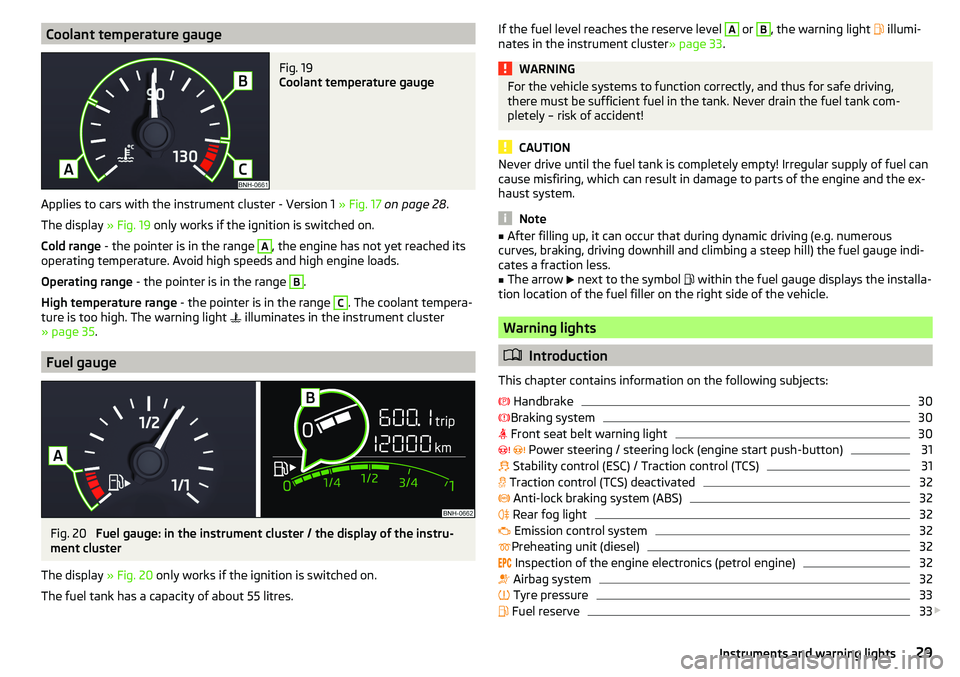 SKODA RAPID SPACEBACK 2017  Owners Manual Coolant temperature gaugeFig. 19 
Coolant temperature gauge
Applies to cars with the instrument cluster - Version 1 » Fig. 17 on page 28 .
The display  » Fig. 19 only works if the ignition is switch