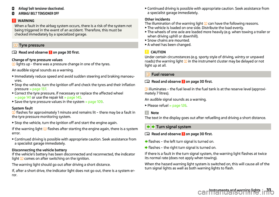 SKODA RAPID SPACEBACK 2017 Owners Manual Airbag/ belt tensioner deactivated.AIRBAG/ BELT TENSIONER OFFWARNINGWhen a fault in the airbag system occurs, there is a risk of the system not
being triggered in the event of an accident. Therefore, SKODA RAPID SPACEBACK 2017 Owners Manual Airbag/ belt tensioner deactivated.AIRBAG/ BELT TENSIONER OFFWARNINGWhen a fault in the airbag system occurs, there is a risk of the system not
being triggered in the event of an accident. Therefore,