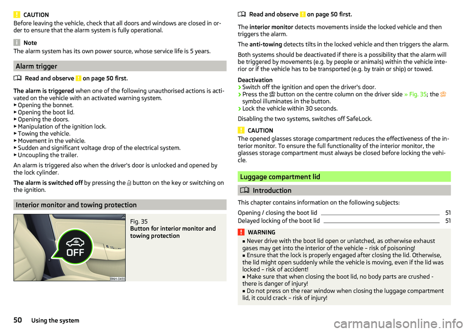 SKODA RAPID SPACEBACK 2017 User Guide CAUTIONBefore leaving the vehicle, check that all doors and windows are closed in or-
der to ensure that the alarm system is fully operational.
Note
The alarm system has its own power source, whose se SKODA RAPID SPACEBACK 2017 User Guide CAUTIONBefore leaving the vehicle, check that all doors and windows are closed in or-
der to ensure that the alarm system is fully operational.
Note
The alarm system has its own power source, whose se