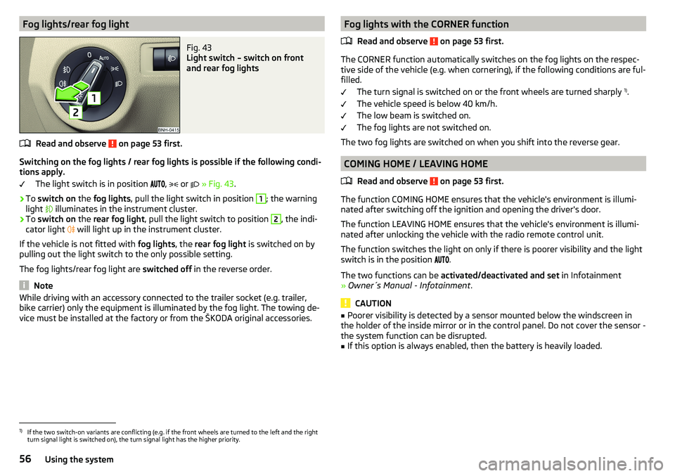 SKODA RAPID SPACEBACK 2017 Workshop Manual Fog lights/rear fog lightFig. 43
Light switch – switch on front
and rear fog lights
Read and observe on page 53 first.
Switching on the fog lights / rear fog lights is possible if the following co SKODA RAPID SPACEBACK 2017 Workshop Manual Fog lights/rear fog lightFig. 43
Light switch – switch on front
and rear fog lights
Read and observe on page 53 first.
Switching on the fog lights / rear fog lights is possible if the following co