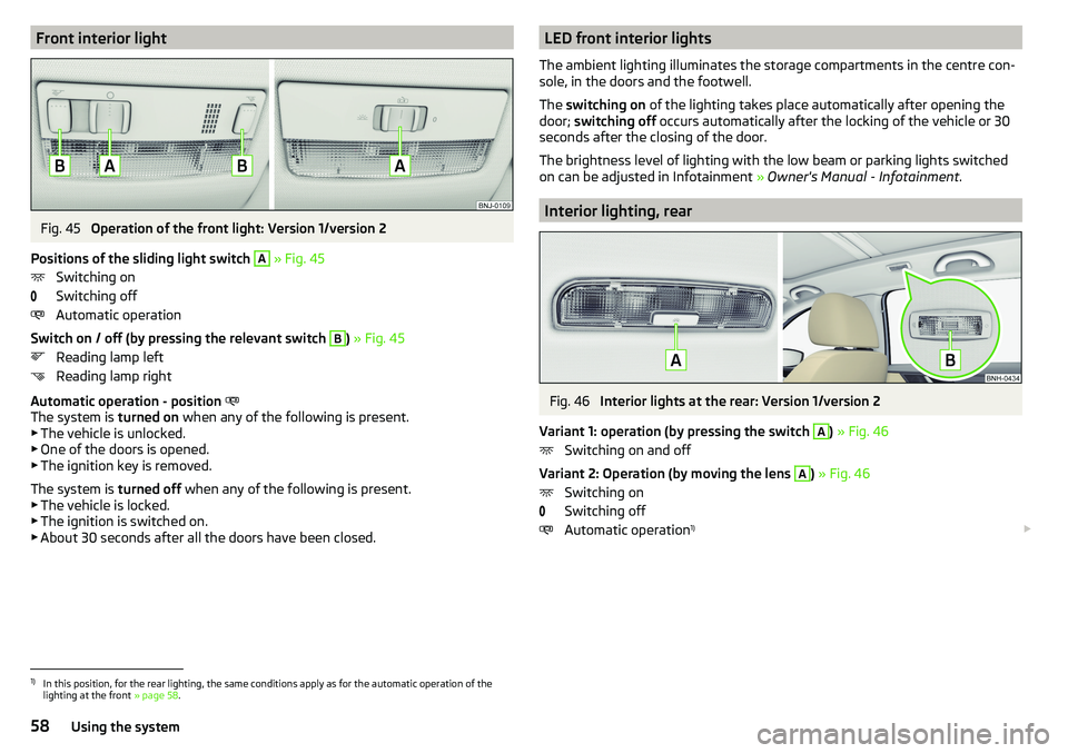 SKODA RAPID SPACEBACK 2017 User Guide Front interior lightFig. 45
Operation of the front light: Version 1/version 2
Positions of the sliding light switch
A
» Fig. 45
Switching on
Switching off
Automatic operation
Switch on / off (by SKODA RAPID SPACEBACK 2017 User Guide Front interior lightFig. 45
Operation of the front light: Version 1/version 2
Positions of the sliding light switch
A
» Fig. 45
Switching on
Switching off
Automatic operation
Switch on / off (by