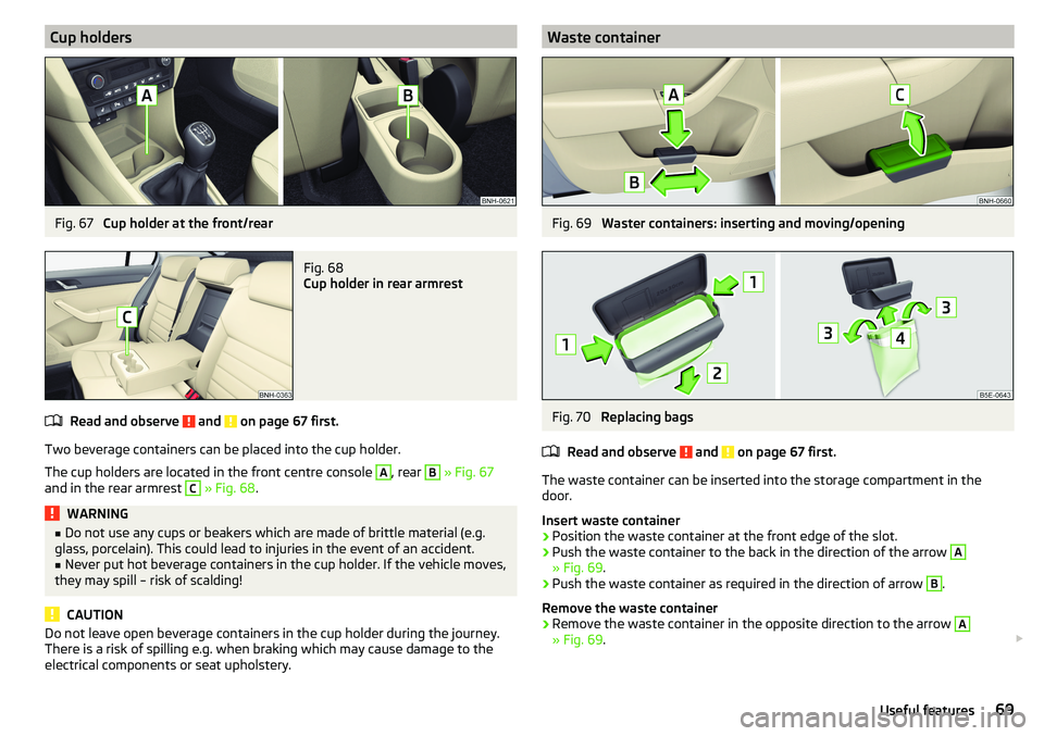 SKODA RAPID SPACEBACK 2017 Manual PDF Cup holdersFig. 67
Cup holder at the front/rear
Fig. 68
Cup holder in rear armrest
Read and observe and on page 67 first.
Two beverage containers can be placed into the cup holder.
The cup holders SKODA RAPID SPACEBACK 2017 Manual PDF Cup holdersFig. 67
Cup holder at the front/rear
Fig. 68
Cup holder in rear armrest
Read and observe and on page 67 first.
Two beverage containers can be placed into the cup holder.
The cup holders