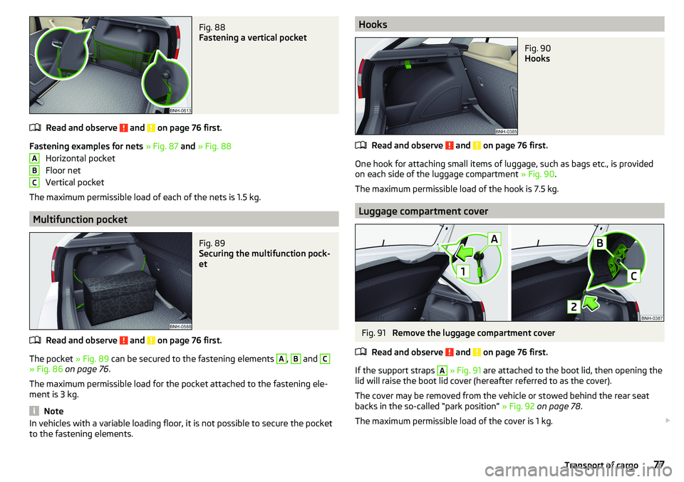 SKODA RAPID SPACEBACK 2017 Manual PDF Fig. 88
Fastening a vertical pocket
Read and observe and on page 76 first.
Fastening examples for nets » Fig. 87 and » Fig. 88
Horizontal pocket
Floor net
Vertical pocket
The maximum permissibl SKODA RAPID SPACEBACK 2017 Manual PDF Fig. 88
Fastening a vertical pocket
Read and observe and on page 76 first.
Fastening examples for nets » Fig. 87 and » Fig. 88
Horizontal pocket
Floor net
Vertical pocket
The maximum permissibl