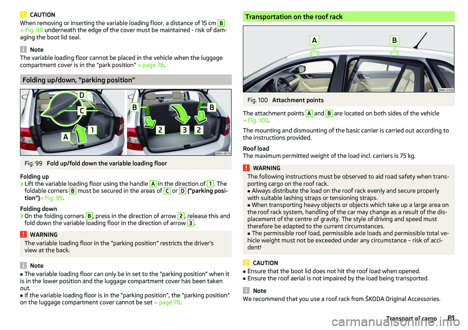 SKODA RAPID SPACEBACK 2017 Manual Online CAUTIONWhen removing or inserting the variable loading floor, a distance of 15 cm B» Fig. 98 underneath the edge of the cover must be maintained - risk of dam-
aging the boot lid seal.
Note
The varia SKODA RAPID SPACEBACK 2017 Manual Online CAUTIONWhen removing or inserting the variable loading floor, a distance of 15 cm B» Fig. 98 underneath the edge of the cover must be maintained - risk of dam-
aging the boot lid seal.
Note
The varia
