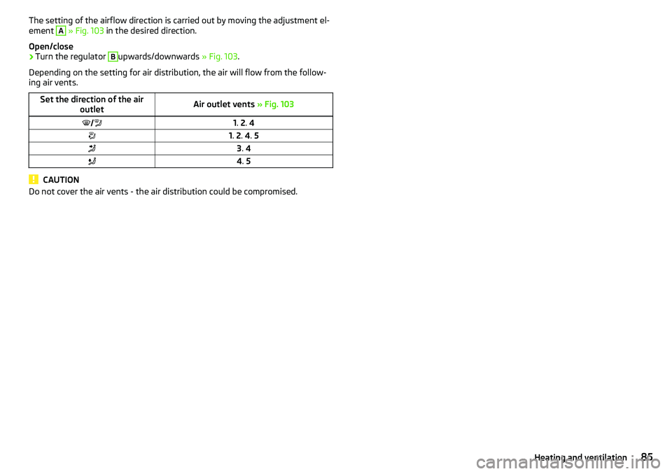 SKODA RAPID SPACEBACK 2017 Manual Online The setting of the airflow direction is carried out by moving the adjustment el-
ement A » Fig. 103 in the desired direction.
Open/close›
Turn the regulator
B
upwards/downwards » Fig. 103.
Dep SKODA RAPID SPACEBACK 2017 Manual Online The setting of the airflow direction is carried out by moving the adjustment el-
ement A » Fig. 103 in the desired direction.
Open/close›
Turn the regulator
B
upwards/downwards » Fig. 103.
Dep