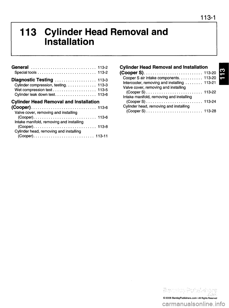 MINI COOPER 2002 Service Repair Manual 11 3 - 1
113 Cylinder Head Removal andInstallation
General 113-2
S p e c i a l t o o l s 1 1 3 - 2
D i a g n o s t i c T e s t i n g 1 1 3 - 3
C y l i n d e r c o m p r e s s i o n , t e s t i n MINI COOPER 2002 Service Repair Manual 11 3 - 1
113 Cylinder Head Removal andInstallation
General 113-2
S p e c i a l t o o l s 1 1 3 - 2
D i a g n o s t i c T e s t i n g 1 1 3 - 3
C y l i n d e r c o m p r e s s i o n , t e s t i n