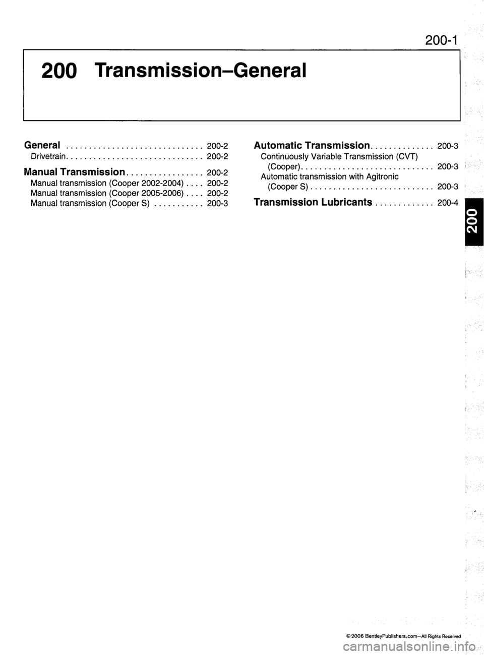 MINI COOPER 2002  Service Repair Manual 200-1
200  Transmission-General
General 200-2
Drivetrain  200-2
Manual  Transmission  200-2
Manual  transmission  (Cooper  2002-2004)  200-2
Manual  transmission  (Cooper  2005-2006)  200-2
M a n u a 