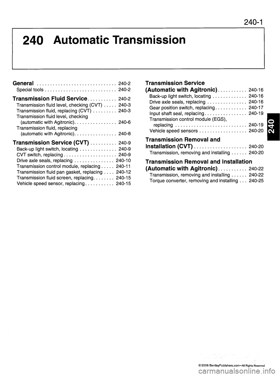 MINI COOPER 2002  Service Repair Manual 240-1
240  Automatic  Transmission
General 240-2
S p e c i a l  t o o l s  2 4 0 - 2
Transmission  Fluid  Service  240-2
Transmission  ﬂuid  level,  checking  (CVT)  240-3
Transmission  ﬂuid,  rep