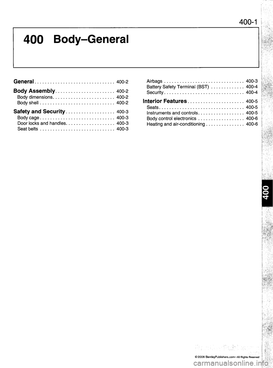 MINI COOPER 2002 Service Repair Manual 400 Body-General
400-1
General 400-2
B o d y A s s e m b l y 4 0 0 - 2
B o d y d i m e n s i o n s 4 0 0 - 2
B o d y s h e l l 4 0 0 - 2
S a f e t y a n d S e c u r i t y 4 0 0 - 3
B o d y c MINI COOPER 2002 Service Repair Manual 400 Body-General
400-1
General 400-2
B o d y A s s e m b l y 4 0 0 - 2
B o d y d i m e n s i o n s 4 0 0 - 2
B o d y s h e l l 4 0 0 - 2
S a f e t y a n d S e c u r i t y 4 0 0 - 3
B o d y c